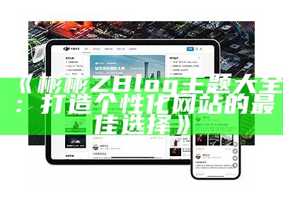 彬彬ZBlog主题大全：打造个性化网站的最佳选择