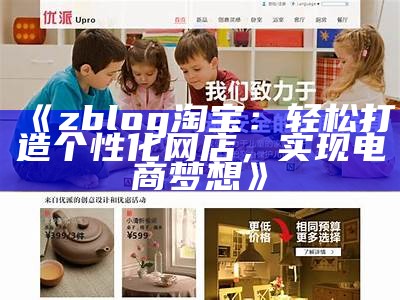 zblog淘宝：轻松打造个性化网店，达成电商梦想