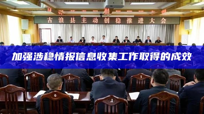 加强涉稳情报信息收集工作取得的成效