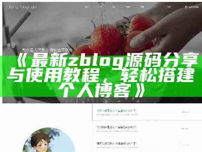 最新zblog源码分享与使用教程，轻松搭建个人博客