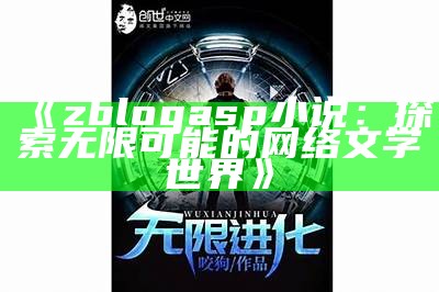 zblogasp小说：探索无限可能的网络文学世界