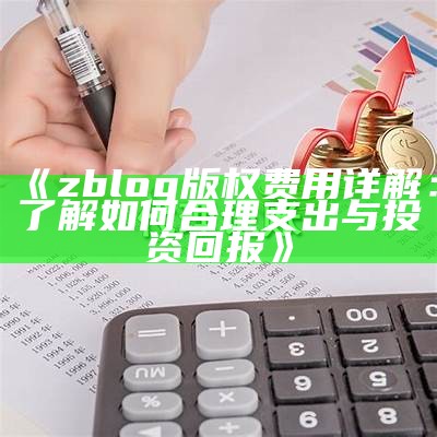 zblog版权费用详解：了解如何合理支出与投资回报