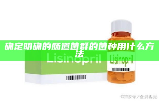 确定明确的肠道菌群的菌种用什么方法