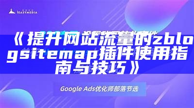 zblogsitemap插件使用指南：助力提升网站在百度的收录影响