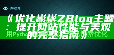 优化彬彬ZBlog主题：提升网站性能与美观的完整指南