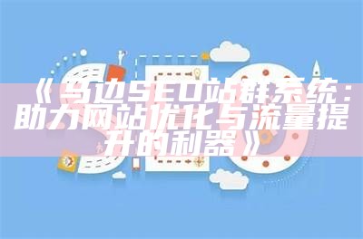 提升抚州站群推广影响的优化系统方法