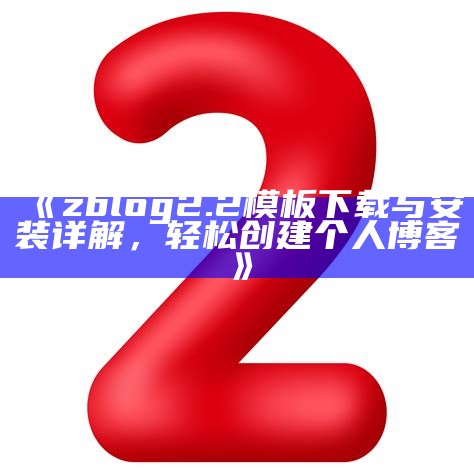 zblog2.2模板下载与安装详解，轻松创建个人博客