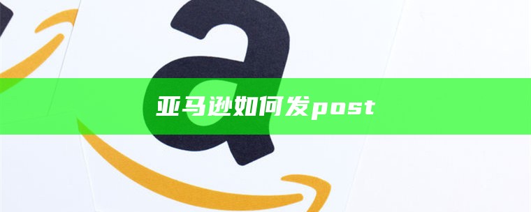 亚马逊如何发post