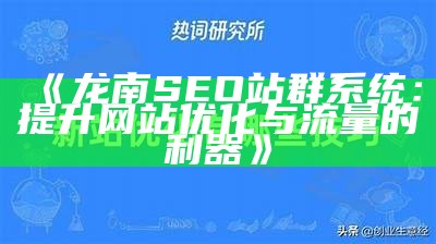 龙南SEO站群系统：提升网站优化与流量的利器