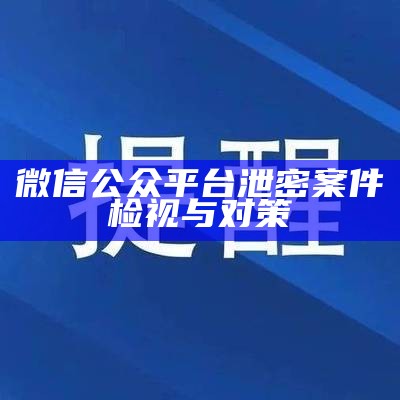 微信公众平台泄密案件检视与对策