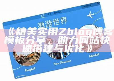 精美实用Zblog博客模板分享，助力网站快速搭建与优化