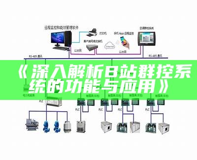 深入解析B站群控系统的功能与实践