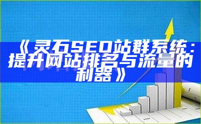 灵石SEO站群系统：提升网站排名与流量的利器