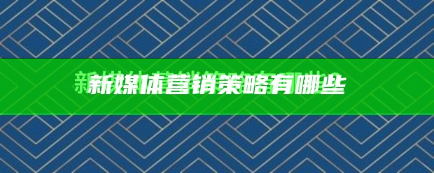 新媒体营销策略有哪些