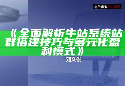 完整解析牛站系统站群搭建技巧与多元化盈利模式