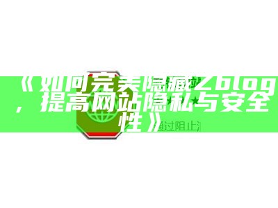 如何完美隐藏Zblog，提高网站隐私与安全性