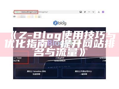 Z-Blog使用技巧与优化指南，提升网站排名与流量