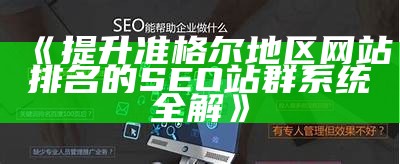 智能SEO云站群系统：提升网站排名与流量的最佳方法