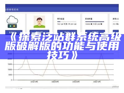 探索泛站群系统高级版破解版的功能与使用技巧