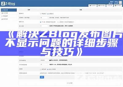 如何解决Zblog发布图片不显示的障碍，快速恢复正常显示