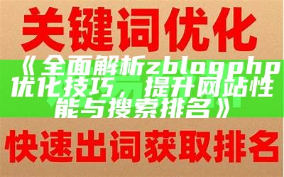 完整解析zblogphp优化技巧，提高网站性能与搜索排名