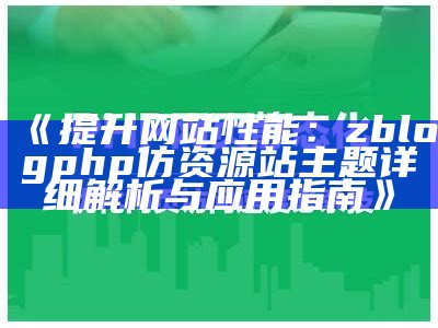 完整解析zblogphp优化技巧，助力网站性能提升