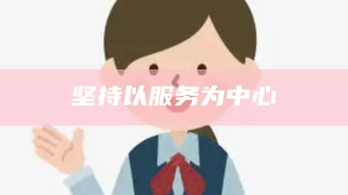 坚持以服务为中心