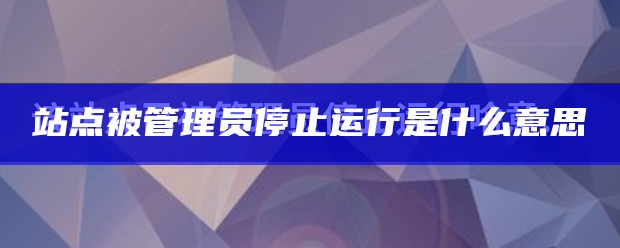 该站点已经被管理员停止运行怎么解决