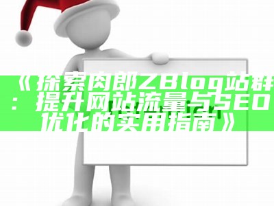 探索肉郎ZBlog站群：提升网站流量与SEO优化的实用指南