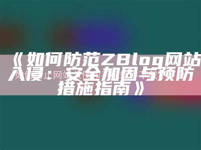 如何防范ZBlog网站入侵：安全加固与预防措施指南