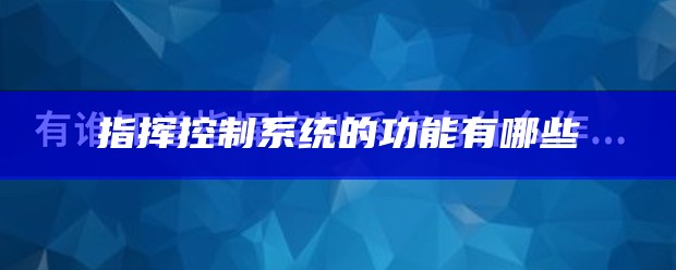 指挥控制系统的功能有哪些