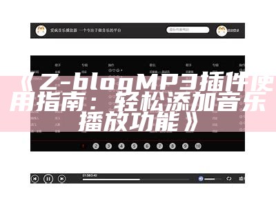 Z-blog MP3插件使用指南：轻松添加音乐播放功能