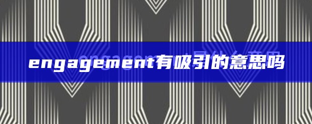 engagement有吸引的意思吗