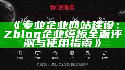 专业企业网站建设：Zblog企业模板广泛评测与使用指南