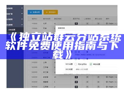 独立站群云分站系统软件免费使用指南与下载