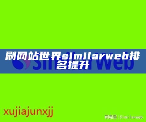 刷网站世界similarweb排名提升