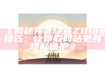 揭秘完美隐藏ZBlog技巧：让你的网站更具隐私保护