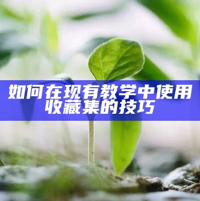 如何在现有教学中使用收藏集的技巧