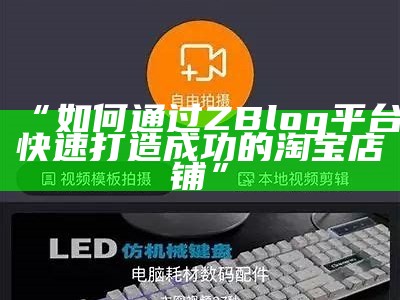 “如何通过ZBlog平台快速打造成功的淘宝店铺”