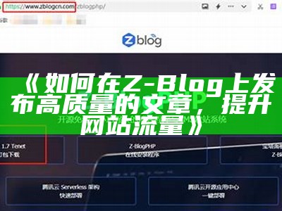 如何在Z-Blog上发布高质量的文章，提升网站流量