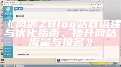 肉郎ZBlog站群搭建与优化指南，提升网站流量与排名