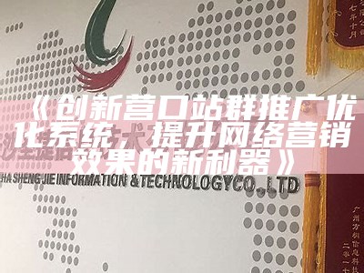 创新营口站群推广优化系统，提升网络营销影响的新利器