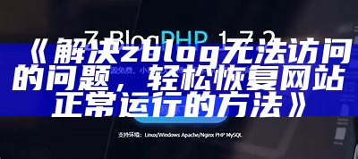 解决zblog无法访问的障碍，轻松恢复网站正常运行的方法