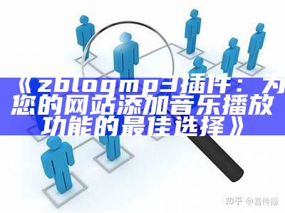 zblog mp3插件：为您的网站添加音乐播放功能的最佳选择