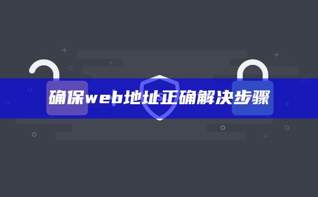 确保web地址正确解决步骤