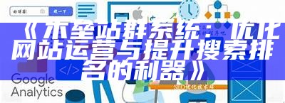 白沙站群系统：提升网站排名与流量的高效工具