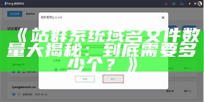 站群系统域名文件数量大揭秘：到底需要多少个？