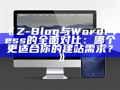 Z-Blog与WordPress的广泛对比：哪个更适合你的建站需求？