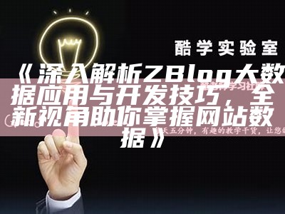 深入解析ZBlog大统计实践与开发技巧，全新视角助你掌握网站统计