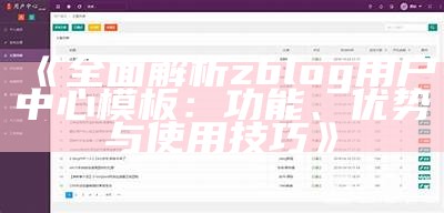 zblog用户登录查看页面指南：如何轻松访问和管理账户